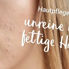 Fettige Haut: Hausmittel & Pflegetipps für reine Haut