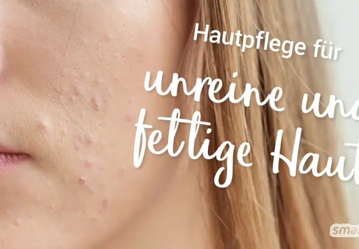 Fettige Haut: Hausmittel & Pflegetipps für reine Haut